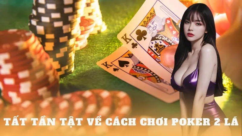 Khám phá cách chơi poker 2 lá toàn diện 2024 - bikiepgamebai.info