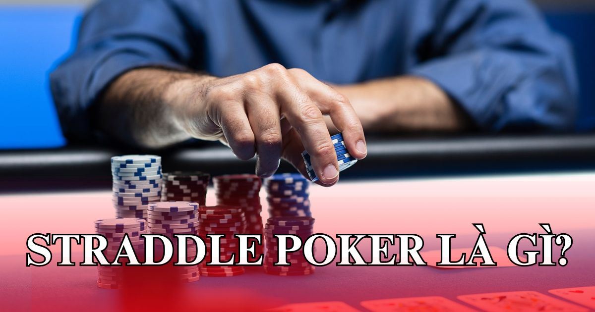 Poker Straddle là gì? Cách thực hiện và mẹo