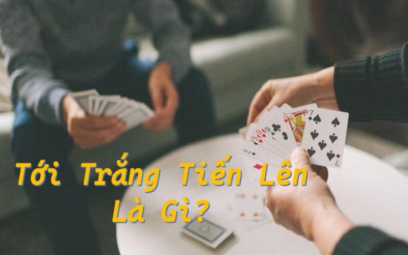 Tới Trắng Là Gì? Những Trường Hợp Tới Trắng Trong Tiến Lên