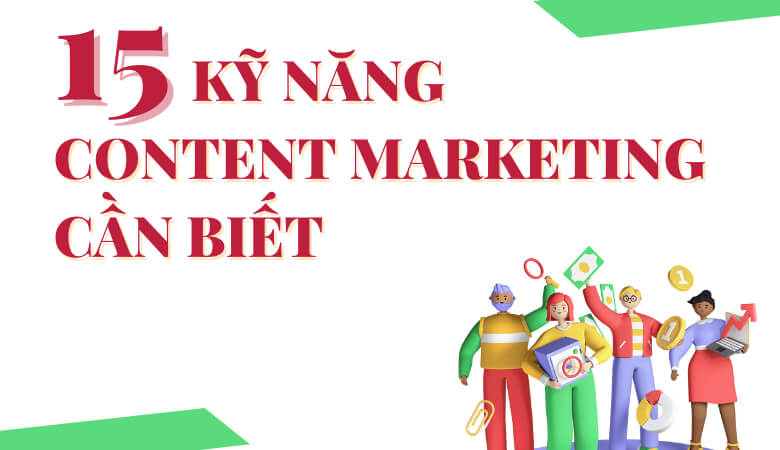 15 kỹ năng content marketing mà nhân viên content cần biết